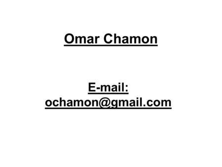 E-mail: ochamon@gmail.com Omar Chamon E-mail: ochamon@gmail.com.