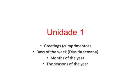 Unidade 1 Greetings (cumprimentos) Days of the week (Dias da semana)