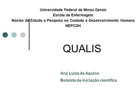QUALIS Universidade Federal de Minas Gerais Escola de Enfermagem Núcleo de Estudo e Pesquisa no Cuidado e Desenvolvimento Humano NEPCDH Ana Luiza de Aquino.