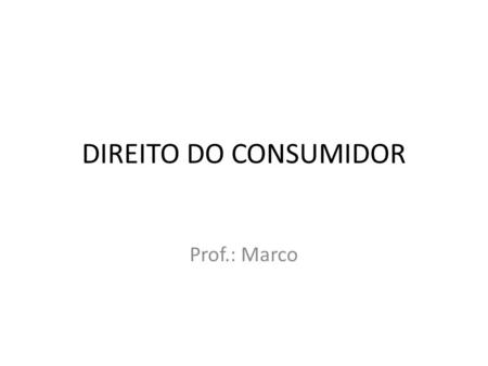 DIREITO DO CONSUMIDOR Prof.: Marco.