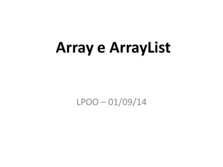 Array e ArrayList LPOO – 01/09/14.