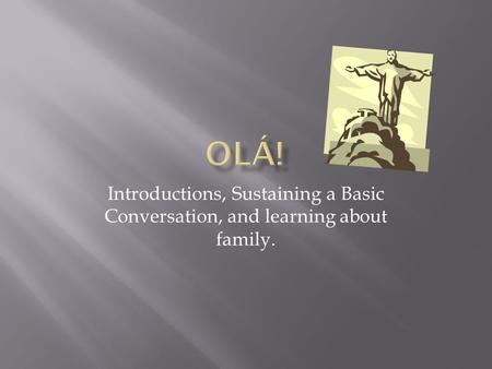 Introductions, Sustaining a Basic Conversation, and learning about family.