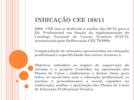 INDICAÇÃO CEE 108/11 2008: CEE tem se dedicado à análise das DCNs para a Ed. Profissional em função da implementação do Catálogo Nacional de Cursos.