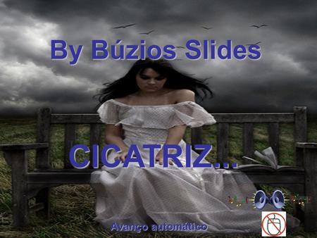 By Búzios Slides Avanço automático CICATRIZ... Uma marca travada no corpo ou na alma. Toda cicatriz tem uma história, toda cicatriz não deixa glória.