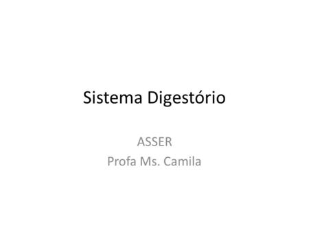 Sistema Digestório ASSER Profa Ms. Camila.