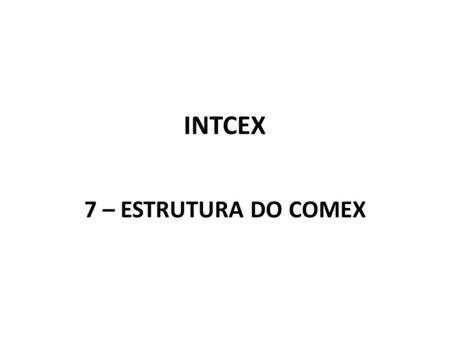 INTCEX 7 – ESTRUTURA DO COMEX.