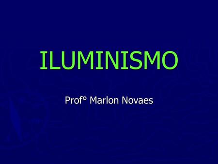 ILUMINISMO Prof° Marlon Novaes.