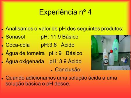 Experiência nº 4 Analisamos o valor de pH dos seguintes produtos: