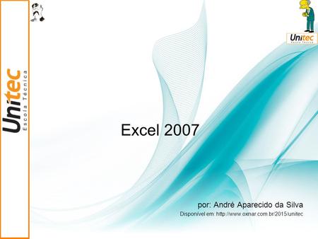 Excel 2007 por: André Aparecido da Silva Disponível em: