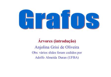 Árvores (introdução) Anjolina Grisi de Oliveira Obs: vários slides foram cedidos por Adolfo Almeida Duran (UFBA)