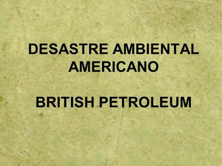 DESASTRE AMBIENTAL AMERICANO BRITISH PETROLEUM