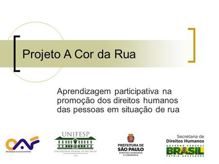 Projeto A Cor da Rua Aprendizagem participativa na promoção dos direitos humanos das pessoas em situação de rua.