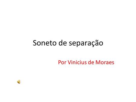 Soneto de separação Por Vinicius de Moraes.