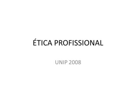 ÉTICA PROFISSIONAL UNIP 2008.
