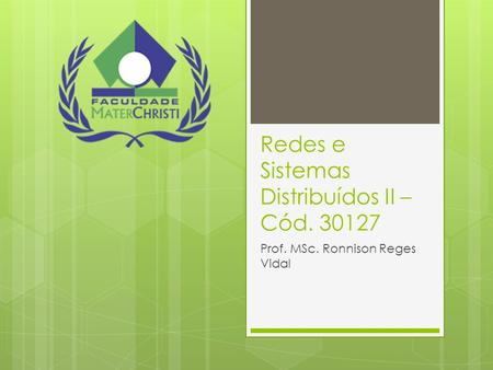 Redes e Sistemas Distribuídos II – Cód. 30127 Prof. MSc. Ronnison Reges Vidal.