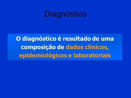 Diagnóstico O diagnóstico é resultado de uma composição de dados clínicos, epidemiológicos e laboratoriais.