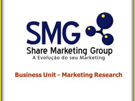 Business Unit - Marketing Research. The Marketing Evolution Co. 2 Marketing Research with Strategic View Using its expertise in management, SMG applies.