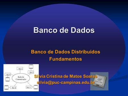 Banco de Dados Distribuídos Sílvia Cristina de Matos Soares