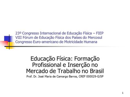 1 23º Congresso Internacional de Educação Física – FIEP VIII Fórum de Educação Física dos Países do Mercosul Congresso Euro-americano de Motricidade Humana.