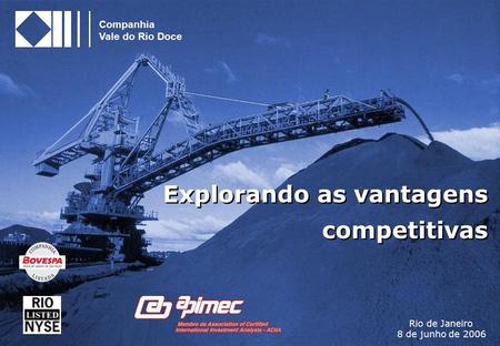 1 Companhia Vale do Rio Doce Explorando as vantagens competitivas Rio de Janeiro 8 de junho de 2006.