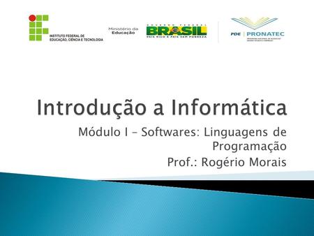 Módulo I – Softwares: Linguagens de Programação Prof.: Rogério Morais.
