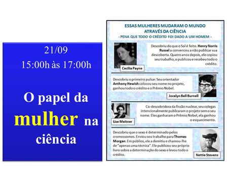 21/09 15:00h às 17:00h O papel da mulher na ciência 21/09 15:00h às 17:00h O papel da mulher na ciência.