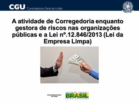 A atividade de Corregedoria enquanto gestora de riscos nas organizações públicas e a Lei nº.12.846/2013 (Lei da Empresa Limpa)