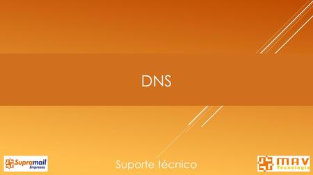 DNS Suporte técnico. DNS ● Domain Name Server ● Responsável pela resolução de nomes ● IP (v4 e v6) identificador único na rede o 8.8.8.8 ● Nomes facilitam.