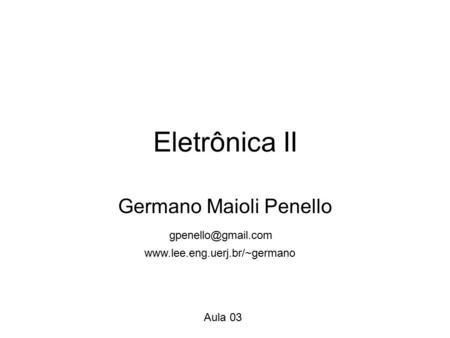 Eletrônica II Germano Maioli Penello Aula 03