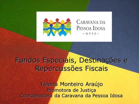 RECIFE, 2012 Ações 2009-2012 Fundos Especiais, Destinações e Repercussões Fiscais Yélena Monteiro Araújo Promotora de Justiça Coordenadora da Caravana.
