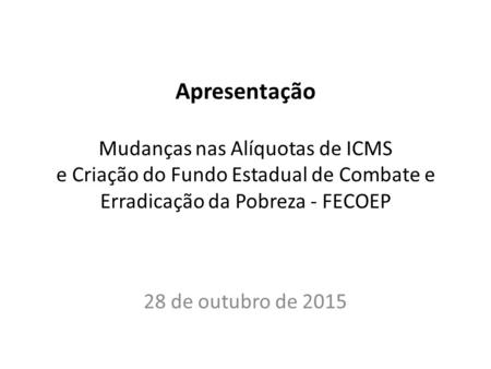 Apresentação Mudanças nas Alíquotas de ICMS e Criação do Fundo Estadual de Combate e Erradicação da Pobreza - FECOEP http://internews.jor.br/2015/07/icms-no-comercio-eletronico-como-adequar-a-sua-empresa-a-regulamentacao-da-ec-872015/