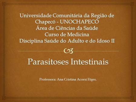 Parasitoses Intestinais Professora: Ana Cristina Acorsi Etges.