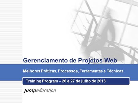 Gerenciamento de Projetos Web Training Program – 26 e 27 de julho de 2013 Melhores Práticas, Processos, Ferramentas e Técnicas.