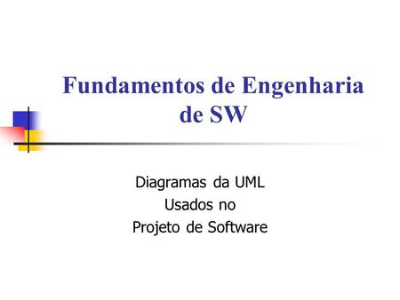 Fundamentos de Engenharia de SW Diagramas da UML Usados no Projeto de Software.