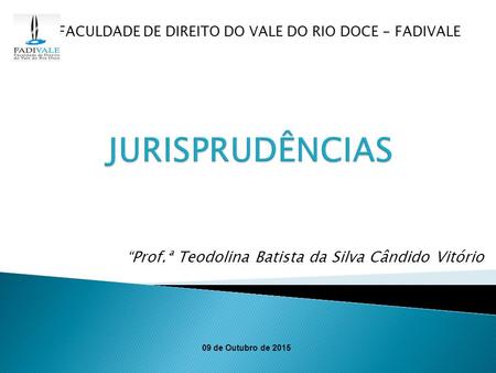 “Prof.ª Teodolina Batista da Silva Cândido Vitório FACULDADE DE DIREITO DO VALE DO RIO DOCE - FADIVALE 09 de Outubro de 2015.