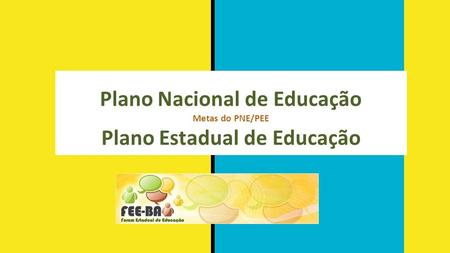 Plano Nacional de Educação Metas do PNE/PEE Plano Estadual de Educação