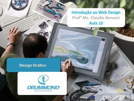 Design Gráfico Introdução ao Web Design Prof° Ms. Claudio Benossi Aula 10 Introdução ao Web Design Prof° Ms. Claudio Benossi Aula 10.