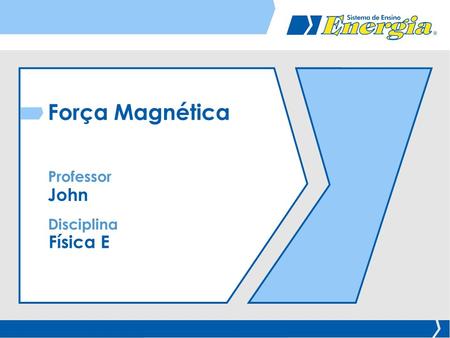 Força Magnética Professor John Disciplina Física E.