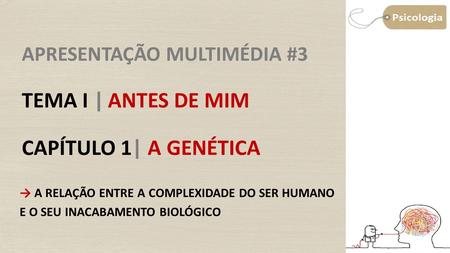 Apresentação Multimédia #3 Tema I | ANTES DE MIM capítulo 1| a genética Objetivo: Analisar a relação entre a complexidade do ser humano e o seu inacabamento.
