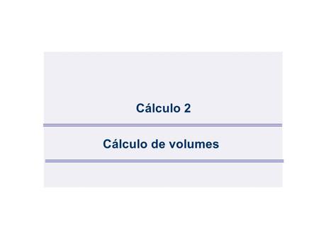 Cálculo 2 Cálculo de volumes.