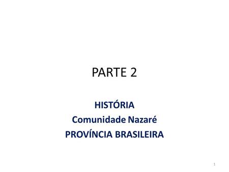 PARTE 2 HISTÓRIA Comunidade Nazaré PROVÍNCIA BRASILEIRA 1.