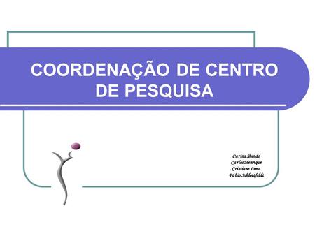 COORDENAÇÃO DE CENTRO DE PESQUISA