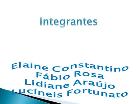 Integrantes Elaine Constantino Fábio Rosa Lidiane Araújo
