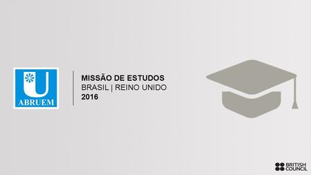 MISSÃO DE ESTUDOS BRASIL | REINO UNIDO 2016 MISSÃO DE ESTUDOS BRASIL | REINO UNIDO 2016.