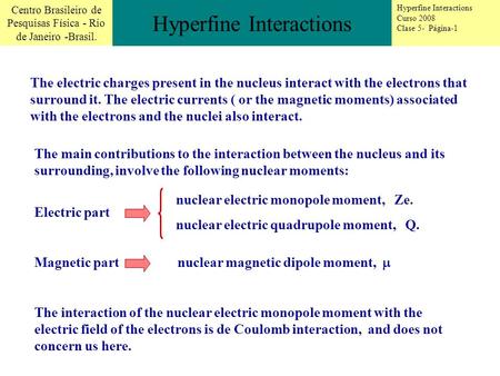 Hyperfine Interactions Curso 2008 Clase 5- Página-1 Centro Brasileiro de Pesquisas Física - Rio de Janeiro -Brasil. Hyperfine Interactions The electric.