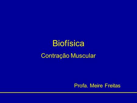 Biofísica Contração Muscular Profa. Meire Freitas.