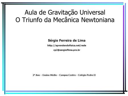 Aula de Gravitação Universal O Triunfo da Mecânica Newtoniana