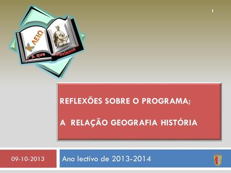 REFLEXÕES SOBRE O PROGRAMA; A RELAÇÃO GEOGRAFIA HISTÓRIA Ano lectivo de 2013-2014 09-10-2013 1.