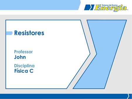 Resistores Professor John Disciplina Física C.