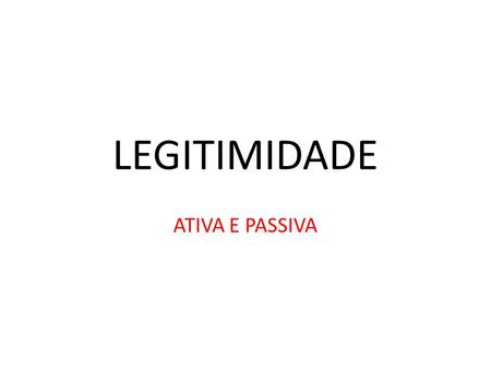 LEGITIMIDADE ATIVA E PASSIVA.